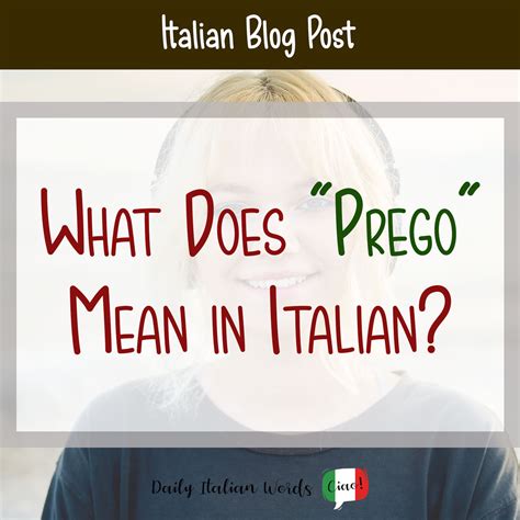 Unveiling the Meaning of "Prego" in Italian: A Linguistic Journey