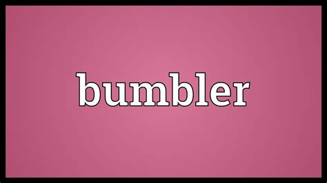 Unveiling the True Meaning of "Bumbler": A Guide to Understanding Its Impact