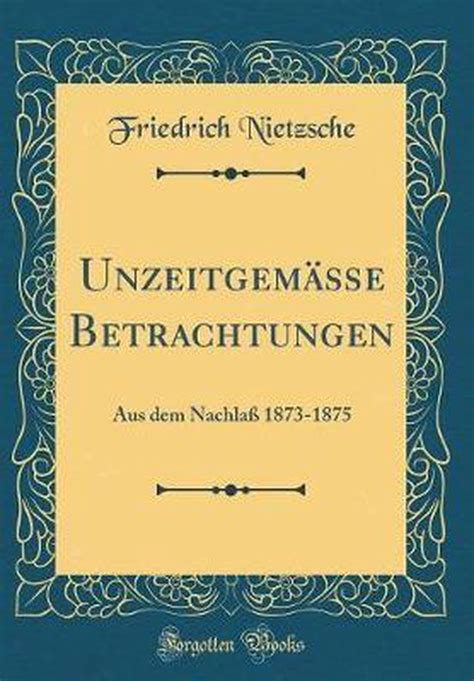 Unzeitgemäße Betrachtungen Aus dem Nachlaß 1873-1875 Classic Reprint German Edition PDF