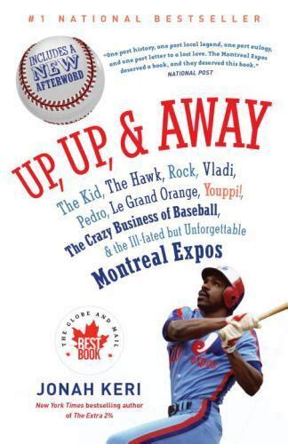 Up Up and Away The Kid the Hawk Rock Vladi Pedro le Grand Orange Youppi the Crazy Business of Baseball and the Ill-fated but Unforgettable Montreal Expos Kindle Editon