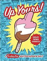 Up Yours A Fcksicles Adult Coloring Book Sweary popsicle goodness to help you chill out and melt your stress away This book jam-packed with swear gifts for friends family and coworkers Kindle Editon