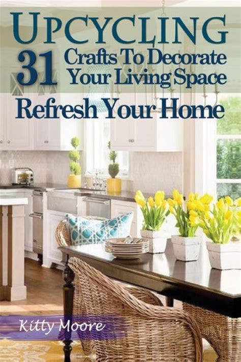 Upcycling 31 Crafts to Decorate Your Living Space and Refresh Your Home 3rd Edition PDF