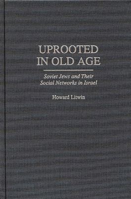 Uprooted in Old Age Soviet Jews and Their Social Networks in Israel Reader