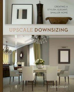 Upscale Downsizing Creating a Stylish Elegant Smaller Home Epub