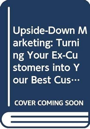 Upside-Down Marketing Turning Your Ex-Customers into Your Best Customers Kindle Editon