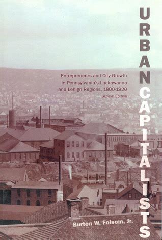 Urban Capitalists Entrepreneurs and City Growth in Pennsylvania s Lackawanna and Lehigh Regions 1800-1920 Studies in Industry and Society 1 Doc