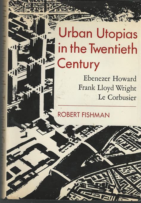 Urban Utopias in the Twentieth Century: Ebenezer Howard, Frank Lloyd Wright, Le Corbusier Ebook Kindle Editon