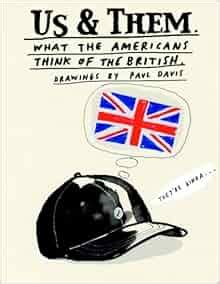Us and Them What the British Think of The Americans What The Americans Think of The British