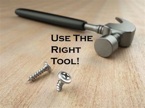 Use the right tool: