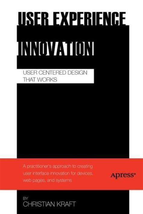 User Experience Innovation User Centered Design that Works Reader