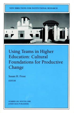 Using Teams in Higher Education : Cultural Foundations for Productive Change New Directions for Inst Kindle Editon