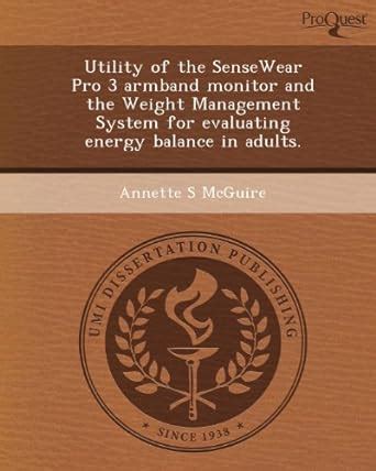 Utility of the Sensewear Pro 3 Armband Monitor and the Weight Management System for Evaluating Energ Kindle Editon