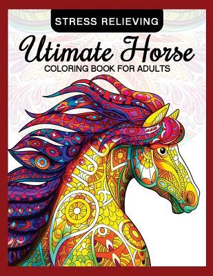 Utimate Horse Coloring Book for Adults Horses in Mandala Patterns for Relaxation and Stress Relief Coloring Book for Grown-Ups Volume 10