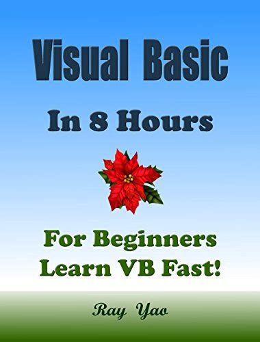 VISUAL BASIC in 8 Hours For Beginners Learn Coding Fast VB Programming Language Crash Course A Quick Start Guide Tutorial Book with Hands-On Projects in Easy Steps An Ultimate Beginner s Guide Doc