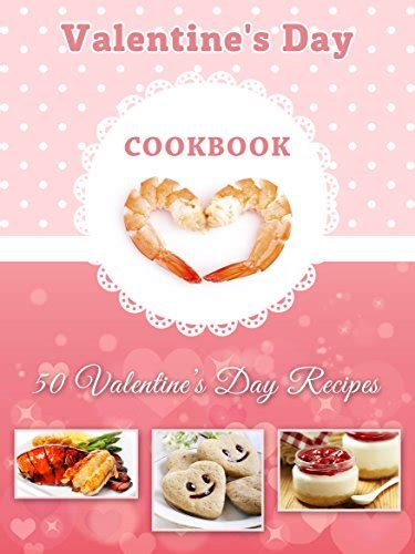 Valentine s Day Cookbook 50 Delicious Valentine s Day Recipes Holiday Recipes Book 4 PDF