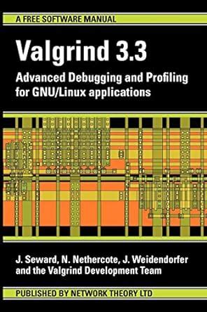 Valgrind.3.3.Advanced.Debugging.and.Profiling.for.Gnu.Linux.Applications Ebook Reader