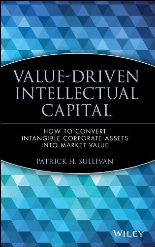 Value-Driven Intellectual Capital How to Convert Intangible Corporate Assets into Market Value Doc