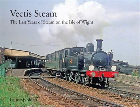 Vectis Steam The Last Years of Steam on the Isle of Wight Illustrated Edition Doc