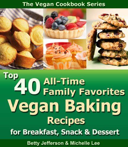 Vegan Cookbook Top 40 All-Time Family Favorites Vegan Baking Recipes for Breakfast Snack and Dessert Vegan Cookbook Series Reader