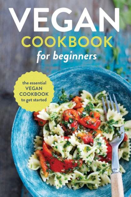 Vegan Cookbook for Beginners The Essential Vegan Cookbook to Get Started Kindle Editon