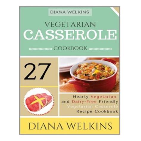 Vegetarian Casserole Cookbook Hearty Vegetarian and Dairy-Free Friendly Casserole Recipe Cookbook PDF