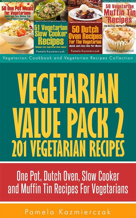 Vegetarian Value Pack 2 201 Vegetarian Recipes-One Pot Dutch Oven Slow Cooker and Muffin Tin Recipes For Vegetarians Vegetarian Cookbook and Vegetarian Recipes Collection 22 Kindle Editon