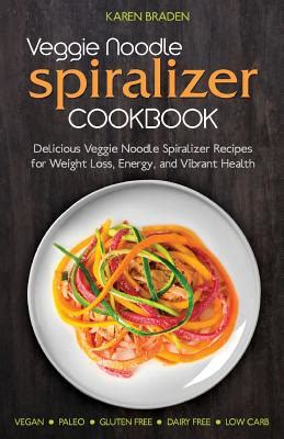 Veggie Noodle Spiralizer Cookbook Delicious Veggie Noodle Spiralizer Recipes for Weight Loss Energy and Vibrant Health Doc