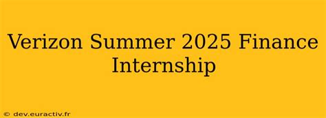 Verizon 2025 Summer Finance Internship: A Gateway to a Lucrative Career