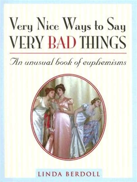 Very Nice Ways to Say Very Bad Things An Unusual Book of Euphemisms Reader