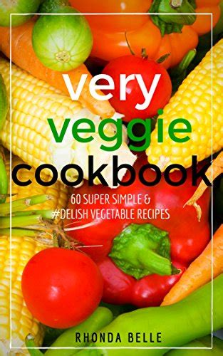 Very Veggie Cookbook 60 Super Simple and Delish Vegetable Recipes Reader