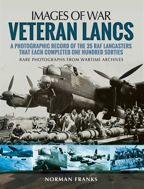 Veteran Lancs A Photographic Record of the 35 RAF Lancasters that Each Completed One Hundred Sorties Images of War Reader
