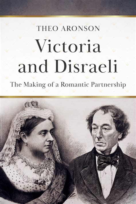 Victoria and Disraeli The Making of a Romantic Partnership Reader
