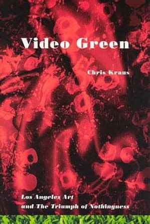 Video Green Los Angeles Art and the Triumph of Nothingness Semiotexte Active Agents PDF