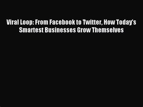 Viral.Loop.From.Facebook.to.Twitter.How.Today.s.Smartest.Businesses.Grow.Themselves Ebook Doc