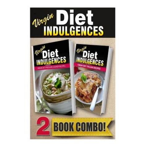 Virgin Diet Pressure Cooker Recipes and Virgin Diet Grilling Recipes 2 Book Combo Virgin Diet Indulgences PDF