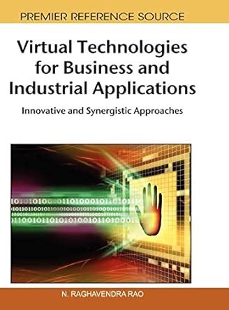 Virtual Technologies for Business and Industrial Applications Innovative and Synergistic Approaches Kindle Editon