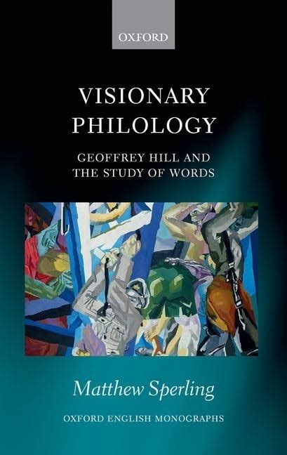 Visionary Philology Geoffrey Hill and the Study of Words PDF