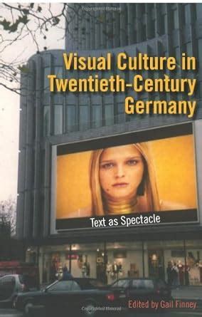 Visual Culture in Twentieth-Century Germany Text as Spectacle Reader