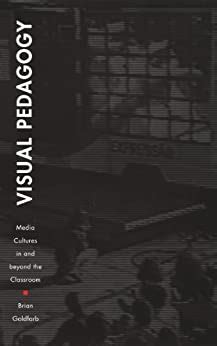 Visual Pedagogy Media Cultures in and Beyond the Classroom Reader