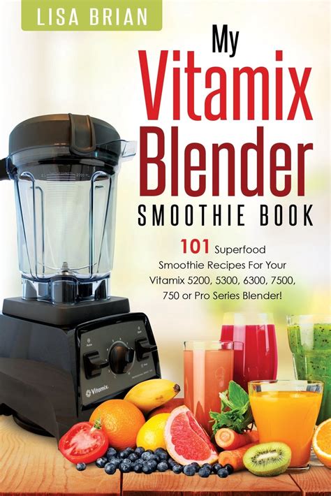 Vitamix Blender Smoothie Book 101 Superfood Smoothie Recipes for your Vitamix 5200 5300 6300 7500 750 or Pro Series Blender Vitamix Pro Series Blender Cookbooks Volume 1 Kindle Editon