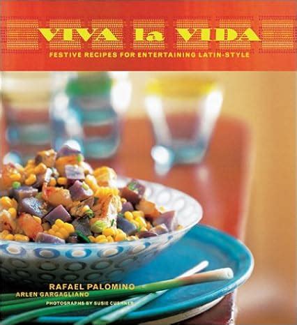 Viva la Vida Festive Recipes for Entertaining Latin-Style Reader