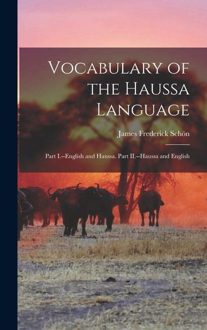 Vocabulary of the Haussa Language; Part I.--English and Haussa. Part II.--Haussa and English. and Ph Doc