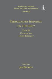 Volume 10 Tome III Kierkegaard s Influence on Theology Catholic and Jewish Theology Kierkegaard Research Sources Reception and Resources Doc