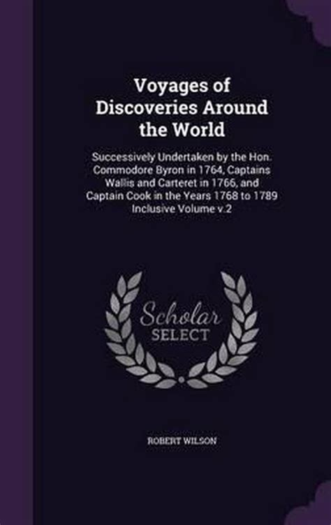 Voyages of discoveries around the world successively undertaken by the Hon Commodore Byron in 1764 Captains Wallis and Carteret in 1766 and the years 1768 to 1789 inclusive Volume v2 Epub