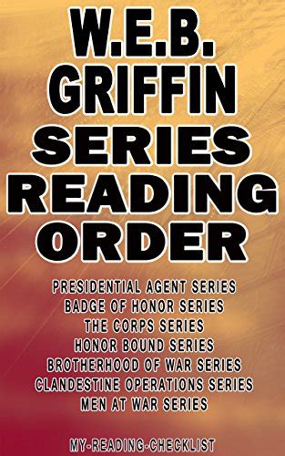 WEB GRIFFIN SERIES READING ORDER MY READING CHECKLIST PRESIDENTIAL AGENT SERIES BADGE OF HONOR SERIES THE CORPS SERIES HONOR BOUND SERIES BROTHERHOOD OF WAR SERIES MEN AT WAR SERIES Reader
