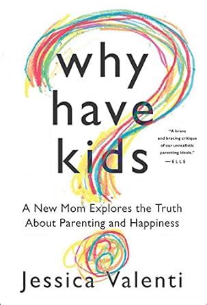 WHY HAVE KIDS A NEW MOM EXPLORES THE TRUTH ABOUT PARENTING AND HAPPINESS Ebook Reader