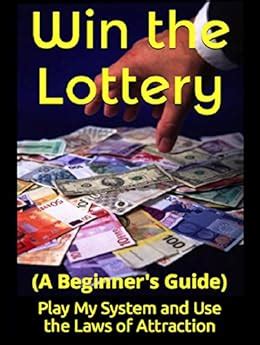 WIN THE LOTTERY A Beginner s Guide Play My System and Use the Laws of Attraction PDF