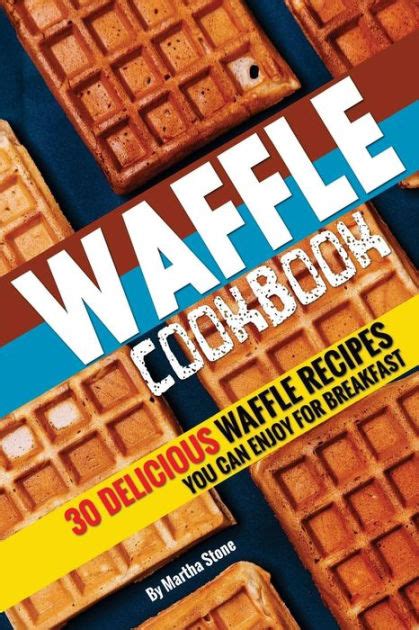 Waffle Cookbook 30 Delicious Waffle Recipes you can enjoy for Breakfast Doc