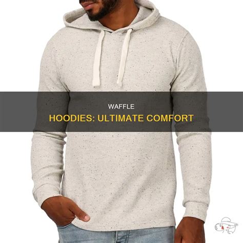 Waffle Knit Hoodies: The Ultimate Comfort Wear