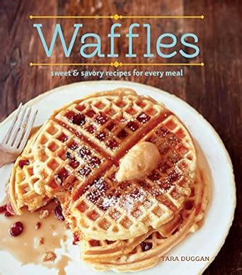 Waffles Revised Edition Sweet and Savory Recipes for Every Meal Epub